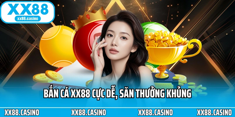 Bắn cá XX88 cực dễ, săn thưởng khủng